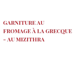Recette Garniture au fromage à la Grecque - au Mizithra